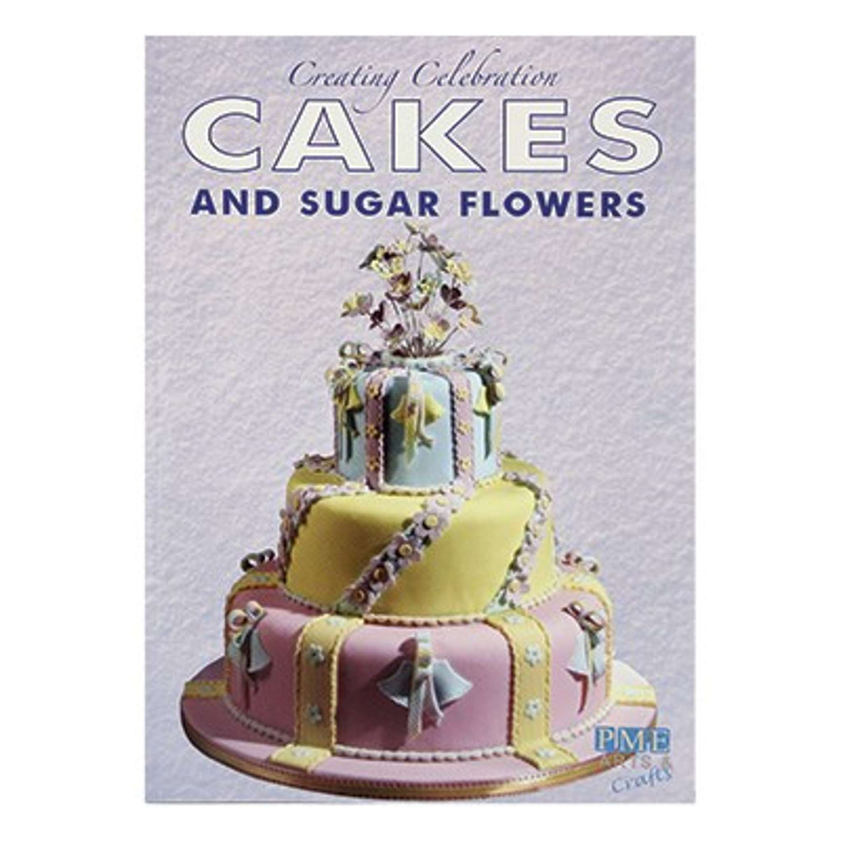 Creating Celebration Cakes & Sugar Flowers Book